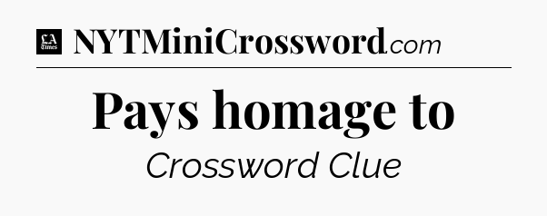 Pays homage to - LA Times Crossword