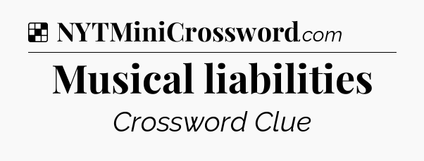 Solution: Musical liabilities - NYT Crossword