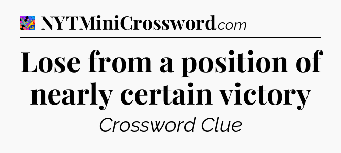 Lose from a position of nearly certain victory Crossword Clue
