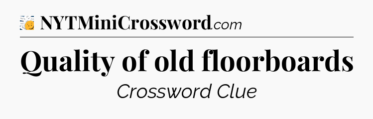 Quality of old floorboards - 7 Little Words