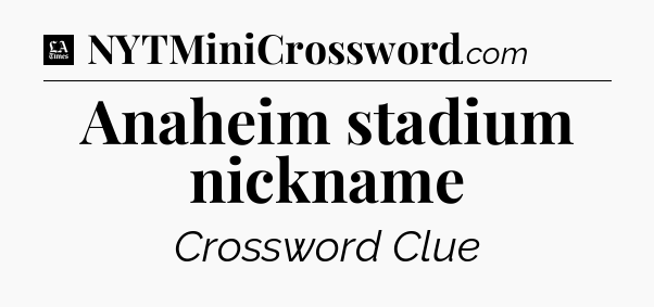 Anaheim stadium nickname - LA Times Crossword