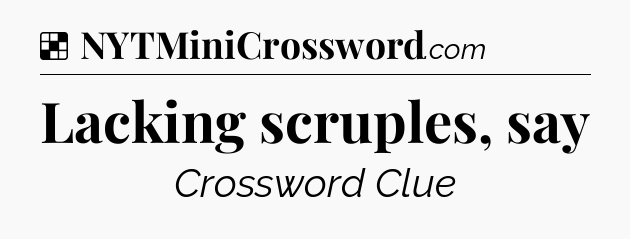 Solution: Lacking scruples, say - NYT Crossword