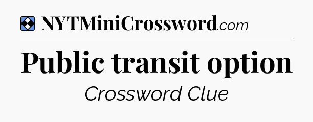 Solution: Public transit option - NYT Mini Crossword