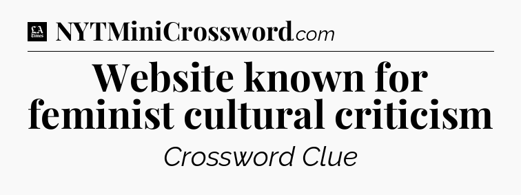 Website known for feminist cultural criticism - LA Times Crossword