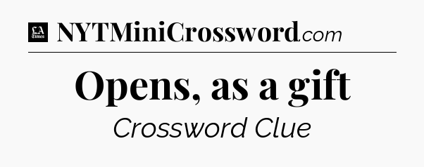 Opens, as a gift - LA Times Crossword