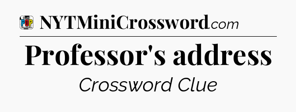 Professor's address Crossword Clue