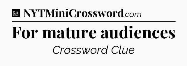 For mature audiences - LA Times Crossword