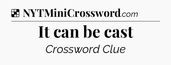 Solution: It can be cast - NYT Crossword