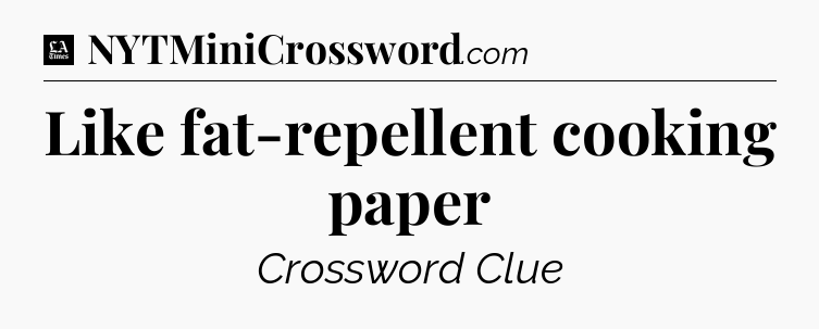 Like fat-repellent cooking paper - LA Times Crossword
