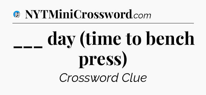 ___ day (time to bench press) Crossword Clue
