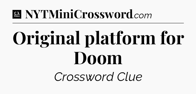 Original platform for Doom - LA Times Crossword