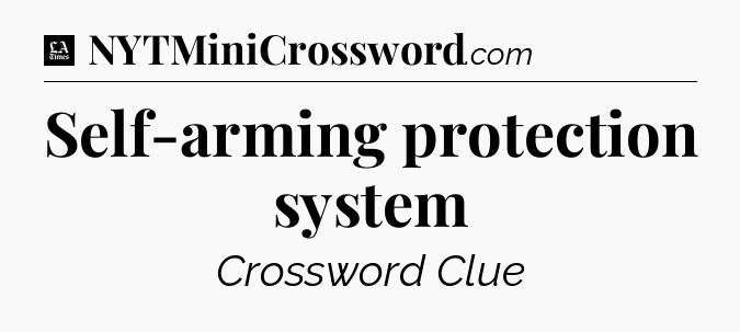 Self-arming protection system - LA Times Crossword