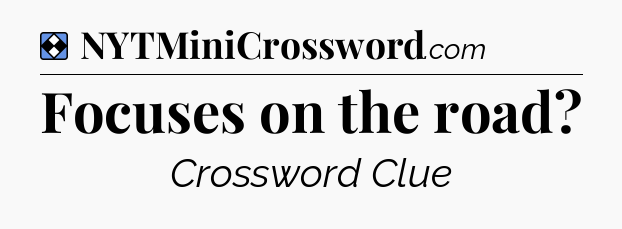 Solution: Focuses on the road - NYT Mini Crossword