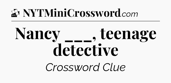 Nancy ___, teenage detective - Daily Themed Classic Crossword