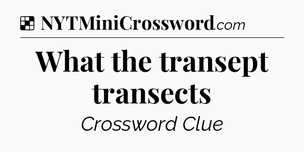 Solution: What the transept transects - NYT Crossword