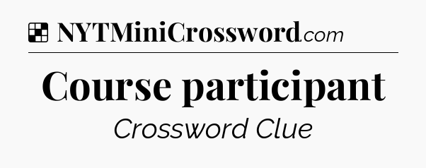 Solution: Course participant - NYT Crossword