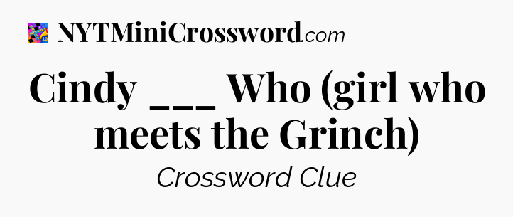 Cindy ___ Who (girl who meets the Grinch) Crossword Clue
