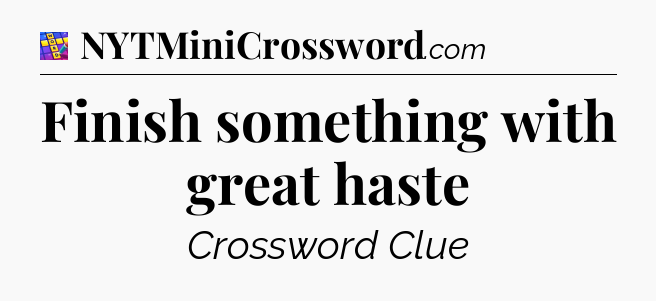 Finish something with great haste Codycross
