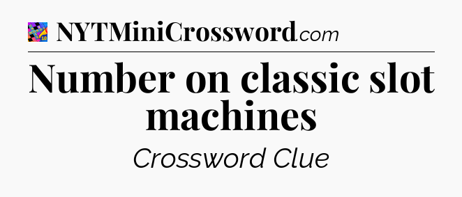 Number on classic slot machines Crossword Clue