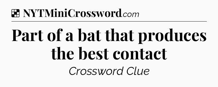 Solution: Part of a bat that produces the best contact - NYT Crossword