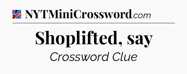 Shoplifted, say Crossword Clue