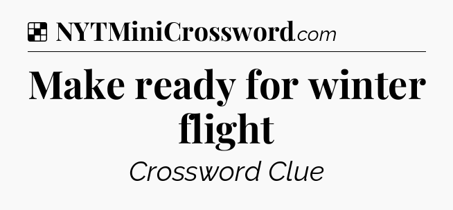 Solution: Make ready for winter flight - NYT Crossword