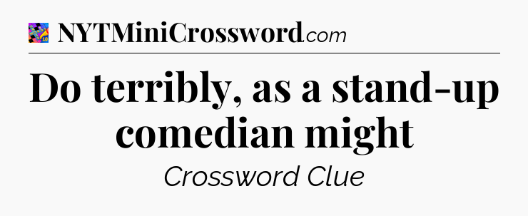 Do terribly, as a stand-up comedian might Crossword Clue