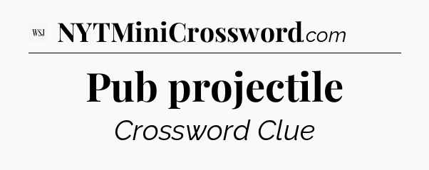 Pub projectile - WSJ Crossword