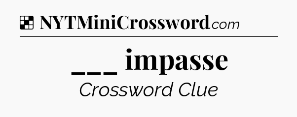 ___ impasse NYT Crossword