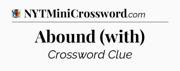 Abound (with) Crossword Clue