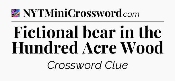 Fictional bear in the Hundred Acre Wood Crossword Clue