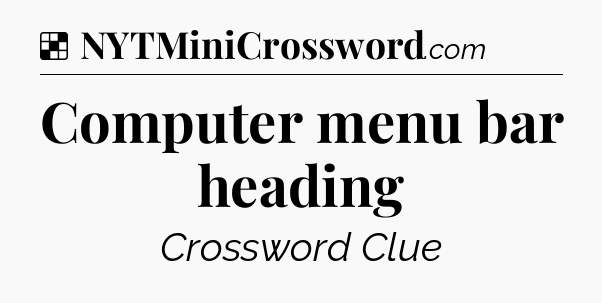 Solution: Computer menu bar heading - NYT Crossword
