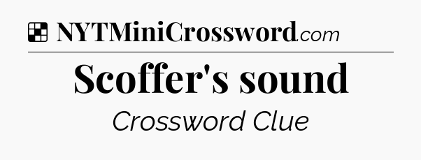 Solution: Scoffer's sound - NYT Crossword