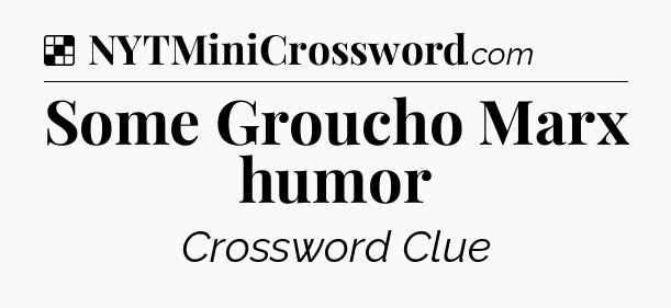 Solution: Some Groucho Marx humor - NYT Crossword