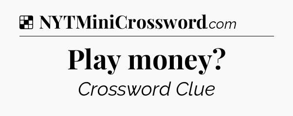 Solution: Play money - NYT Crossword