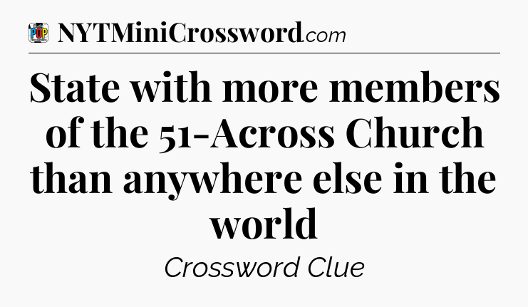 State with more members of the 51-Across Church than anywhere else in the world Crossword Clue