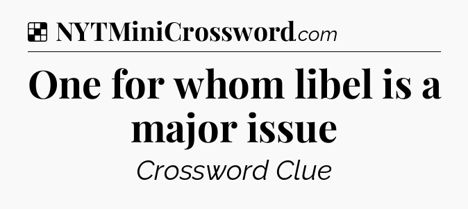 Solution: One for whom libel is a major issue - NYT Crossword
