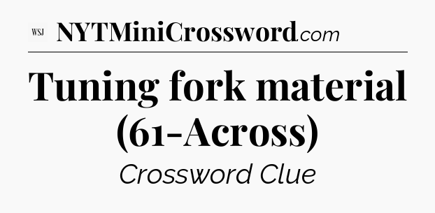 Tuning fork material (61-Across) - WSJ Crossword