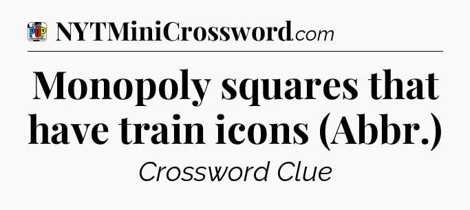 Monopoly squares that have train icons (Abbr.) Crossword Clue
