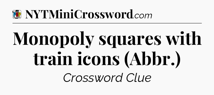 Monopoly squares with train icons (Abbr.) Crossword Clue