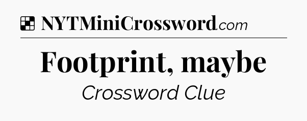 Solution: Footprint, maybe - NYT Crossword