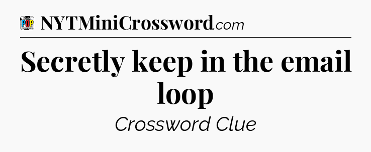 Secretly keep in the email loop Crossword Clue