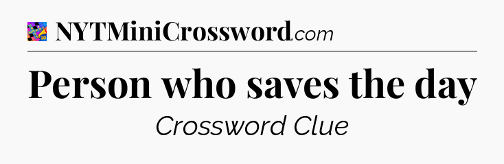 Person who saves the day Crossword Clue