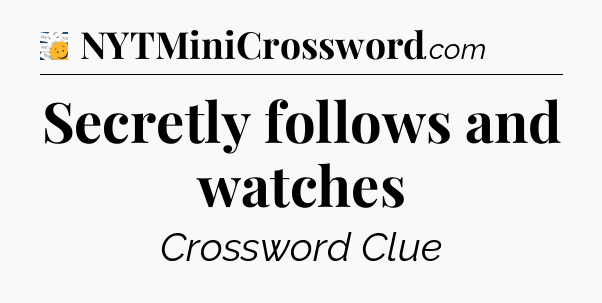 Secretly follows and watches - 7 Little Words