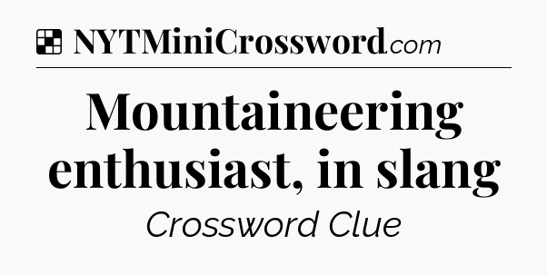 Solution: Mountaineering enthusiast, in slang - NYT Crossword
