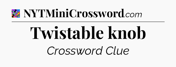 Twistable knob Crossword Clue