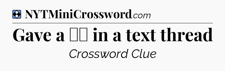Solution: Gave a ❤️ in a text thread - NYT Mini Crossword