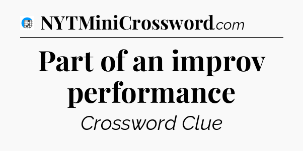 Part of an improv performance Crossword Clue