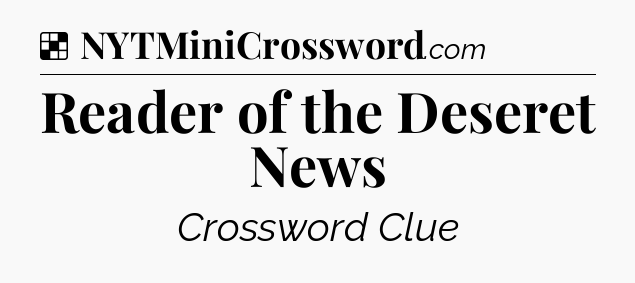 Solution: Reader of the Deseret News - NYT Crossword