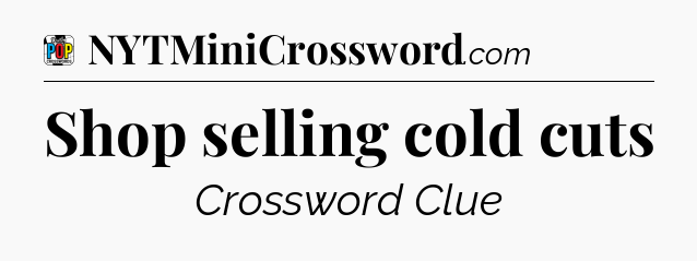 Shop selling cold cuts Crossword Clue